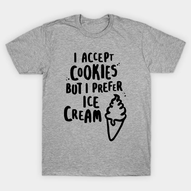I Accept Cookies But I Prefer Ice Cream T-Shirt by lemontee
